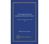 Colored girls and boys' inspiring United States history: and a heart to heart talk about white folks