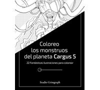 Coloreo los monstruos del planeta Cargus 5: 22 Fantásticas ilustraciones para colorear