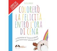 Colorerò la felicità entro l'ora di cena: le illustrazioni di "Troverò la felicità entro l'ora di cena" tutte da colorare (Alcide fr’alcetto)