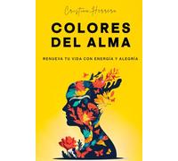 COLORES DEL ALMA: RENUEVA TU VIDA CON ENERGÍA Y ALEGRÍA (Trilogía Despertar del ALMA)
