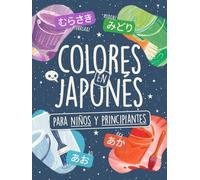 Colores en Japonés para Niños y Principiantes: ¡Aprende 80+ Palabras en Hiragana y Katakana con Ilustraciones a Color, Lista de Kanji y un Reto de Memoria Visual!