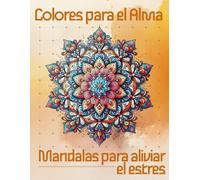 Colores para el Alma: Mandalas para Aliviar el Estrés y Ansiedad: Colorea para liberar tensiones y encuentra paz interior con 30 mandalas y afirmaciones sanadoras.