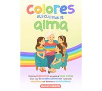 Colores que cultivan el alma: Historias inspiradoras que guían a niños y niñas en un viaje de autodescubrimiento, explorando emociones que iluminan su mundo interior.