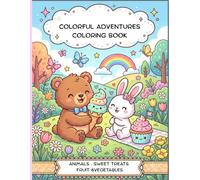 Colorful Adventures: A Fun Coloring Book with Cute Animals, Nature and Sweet Treats for Kids Ages 3-6
