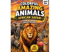 Colorful Amazing Animals: AFRICAN SAFARI: 50 Advanced Color-by-Number Mosaic Designs