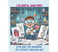 Colorful Anatomy: Explore the Wonders of Science Through Art.: 50 Detailed Coloring Pages Exploring Human Anatomy, Organs, Muscles, Bones and Biological Systems Through Art and Creativity