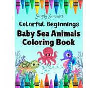 Colorful Beginnings Baby Sea Animals Coloring Book: Cute Ocean Creatures for Kids and Toddlers Ages 2-6!