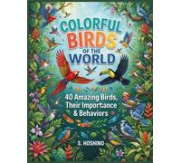 Colorful Birds of the World: 40 Amazing Birds with Fascinating Facts, Behaviors, and Their Importance in Nature!