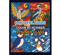 Colorful Birds Stained Glass Color by Number: Beautiful Mosaic Puzzles Featuring Hummingbirds, Parrots, Songbirds, Tropical Birds, and Nature Scenes for Adults & Teens