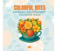Colorful Bites: A Fun & Fresh Edible Arrangement Coloring Book for Teens and Adults. Big, Bright & Juicy Designs Featuring Fruit Bouquets, ... Your Creativity! (Edible Escapes Collection)