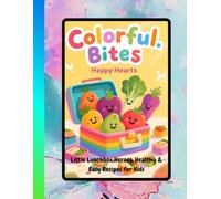 “Colorful Bites, Happy Hearts” -Little Lunchbox Heroes: Healthy & Easy Recipes for Kids: Colorful, Nutritious Lunch Ideas to Keep Kids Energized and Happy