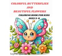 Colorful Butterflies and Beautiful Flowers - A Coloring Book for Kids Ages 3-8: Fun and Easy Coloring Book for Toddlers and Preschoolers Ages ... Nature-Themed Coloring Book for Young Artists