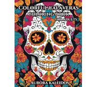 Colorful Calaveras Coloring Book for Adults: Creative Sugar Skull Designs to Relax and Unwind