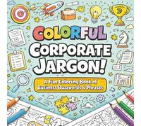 Colorful Corporate Jargon! A Fun Coloring Book of Business Buzzwords & Phrases: For Adults, Co-workers, Boss | Single Sided Pages Easy and Simple Designs Ideal for Relaxation and Fun