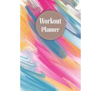 Colorful Cover: Workout Planner-Size 6"x 9", 120 pages, Wellness & Habit Tracker for Exercise, Cardio, Physical Activity, Strength Training, Daily Nutrition and Hydration.