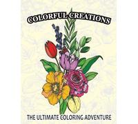 Colorful Creations: A Relaxing Coloring Book of Flowers, Nature, Food & Everyday Wonders.