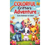 Colorful Critters Adventure: Animal Coloring Book for Kids Ages 3-10: Fun, Easy & Cute Animals to Color for Toddlers, Preschoolers and Young Children