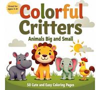 Colorful Critters: Animals Big and Small: 50 Fun and Easy Coloring Pages for Kids Ages 3 to 8