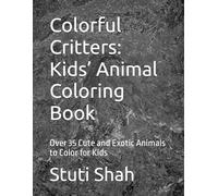 Colorful Critters: Kids’ Animal Coloring Book: Over 35 Cute and Exotic Animals to Color for Kids