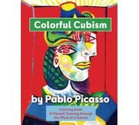 Colorful Cubism by Pablo Picasso. A Vibrant Journey through the Mind of a Genius.: Step into the World of Cubism and Color Outside the Lines with Picasso’s Most Famous Works!