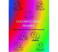 COLORFUL DINO FRAMES: 7 Little Dinosaurs to Color and Bring to Life