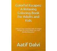 Colorful Escapes: A Relaxing Coloring Book for Adults and Kids: Unleash Your Creativity with 50 Unique Designs for Stress Relief, Fun, and Mindful Relaxation”