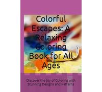 Colorful Escapes: A Relaxing Coloring Book for All Ages: Discover the Joy of Coloring with Stunning Designs and Patterns