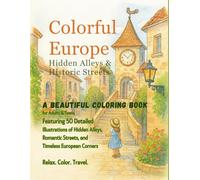 Colorful Europe: A Detailed Coloring Book of Romantic Streets, Hidden Alleys, and Historic Architecture for Adults & Teens: Explore 50 Charming ... Coloring, Travel Lovers, and Urban Aesthetics