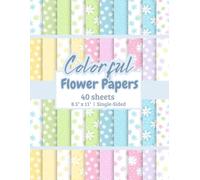 Colorful Flower Patterns Scrapbook Paper: Spring Scrapbook Paper, Floral Craft Paper for DIY Card Making, Scrapbooking, Junk Journaling, Decorations, ... Collage Papers, Single-Sided, 8.5 x 11 inch