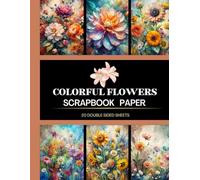 Colorful Flowers Scrapbook Paper: Watercolor 20 Double Sided Sheets 8.5 x 8.11 for Scrapbooking, Mixed Media Art, Junk Journals, Crafting projects, Origami, and More