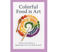 Colorful Food is Art: Eat the Rainbow. Heal Your Gut. Love Your Plate