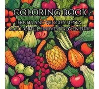 Colorful Harvest: A Fruit and Vegetable Adventure: Relax and Unwind with the Beauty of Everything Beyond the Busy Life