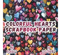 Colorful Hearts Scrapbook Paper: 10 Artistic Designs, 8.5 x 8.5 Inch Double-Sided, 40 Pages for Collage Art, Ephemera, Journaling, Paper Crafting, Mixed Media And Scrapbooking