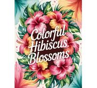 Colorful Hibiscus Blossoms: Beautiful Hibiscus Flowers | Relaxing Coloring Book for Adults | Floral Patterns | Stress Relief | Creative Art Therapy | ... | Mindfulness Activity | Calming Designs