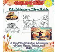 Colorful Journeys: Things That Go: A Fun-Filled Coloring Adventure of Cars, Planes, Trains, and More!