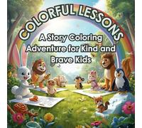 Colorful Lessons: Adventure Stories & Coloring for Kind Brave Kids: Good Habits • Sharing • Honesty • Friendship • Book for Ages 4-12