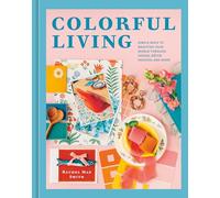 Colorful Living: Simple Ways to Brighten Your World through Design, Décor, Fashion, and More