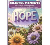 Colorful Moments: An Easy Coloring Book for Adults & Seniors Featuring Calming Words and Whimsical Floral Designs