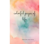 Colorful Pages of Life: My Emotions and Paths: A Vibrant Journal for Exploring Emotions, Tracking Progress, and Celebrating Life's Journey