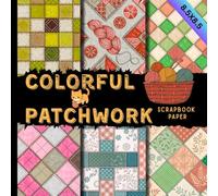Colorful patchwork scrapbook paper: quilt patterns fabric craft paper pad perfect for scrapbooking, junk journals, collage art, mixed media, card making, and more DIY projects