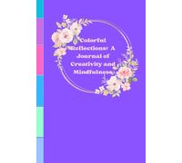 Colorful Reflections: A Journal of Creativity and Mindfulness