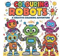 Colorful Robots: A Creative Colouring Adventure: 30 Fun and Friendly Robot Designs for Kids Ages 4-8