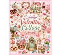 Colorful Valentine Cottage Ephemera: 40 Bright Cut-Out Pages for Junk Journals, Card Making, Scrapbooking, Collage, and Made With Love Paper Crafts