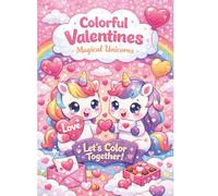 Colorful Valentines Magical Unicorns A Cute Valentines Day Coloring Book for Kids Ages 6-12: Fun,Kawaii Unicorn Coloring Pages for Creative Kids Who Love Hearts,Rainbows and Friendship