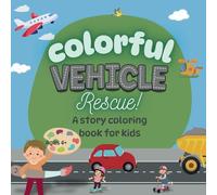 Colorful Vehicle Rescue: A Fun and Educational Story Coloring Book for Kids - Easy, Engaging, and Packed with Exciting Vehicles to Color! (Colorful Adventure Series)