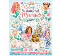 Colorful Whimsical Mermaids Ephemera: 40 Bright Mermaid Cut-Out Pages with Seashells, Ocean Treasures, Tags, Labels & Sea-Themed Paper Pieces for Junk Journals, Scrapbooks and Mixed Media Crafts