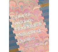 Colorful Wisdom: Mandalas & Motivating Quotes: Calming Designs and Words of Inspiration to Color Your Stress Away