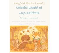 Colorful World of Cozy Critters: Autumn Harvest: Whimsical Animal Scenes for Stress Relief, Joy, and Mindful Coloring
