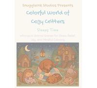 Colorful World of Cozy Critters: Sleepy Time: Whimsical Animal Scenes for Stress Relief, Joy, and Mindful Coloring