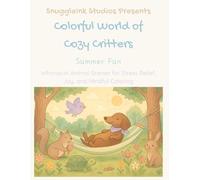 Colorful World of Cozy Critters: Summer Fun: Whimsical Animal Scenes for Stress Relief, Joy, and Mindful Coloring